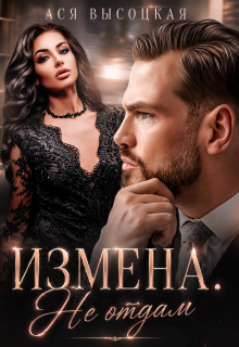 Измена. Не отдам (Ася Высоцкая)