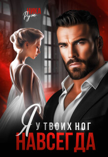 Я у твоих ног. Навсегда. (Ника Руж)