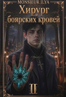 Хирург боярских кровей. Тень канцлера. Том 2 (Monsieur Ilya)