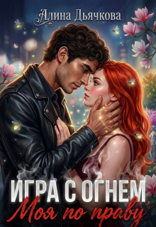 Игра с огнем. Моя по праву (Алина Дьячкова)