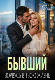 Бывший. Ворвусь в твою жизнь (Арина Арская)
