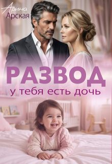 Развод. У тебя есть дочь (Арина Арская)
