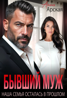 Бывший муж. Наша семья осталась в прошлом (Арина Арская)