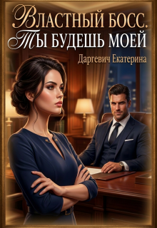 Властный босс. Ты будешь моей (Екатерина Даргевич)
