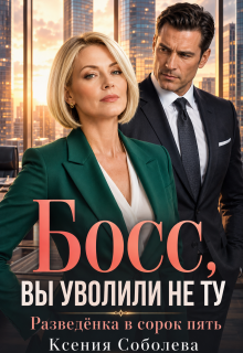 Босс, Вы уволили не ту! Разведёнка в сорок пять (Ксения Соболева)