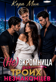 (не)скромница для троих незнакомцев (Кара Мин)