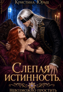Слепая истинность. Невозможно простить (Кристина Юраш)