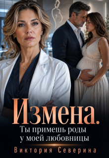 Измена: Ты примешь роды у моей любовницы (Виктория Северина)