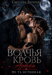 Волчья кровь. Артём. Не та истинная (Бегитова Светлана)