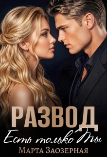 Развод. Есть только Ты (Марта Заозерная)