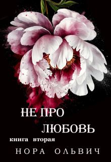 Не про Любовь! Книга Вторая. (Нора Ольвич)