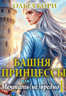 Башня Принцессы, или Мечтать (не) вредно 1 (Ольга Кори)