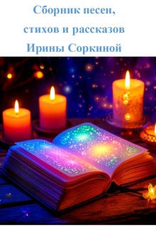 Сборник песен, стихов и рассказов (Ирина Соркина)