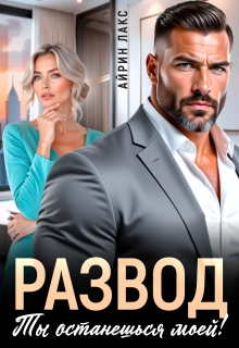 Развод. Ты останешься моей (Айрин Лакс)