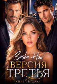 Версия Третья. Книга Вторая. (Sasha Han)