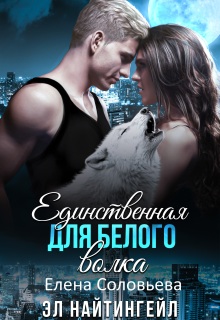 Единственная для Белого волка (Соловьева Елена)