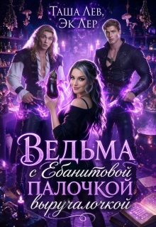 Ведьма с Ебанитовой палочкой выручалочкой (Таша Лев)