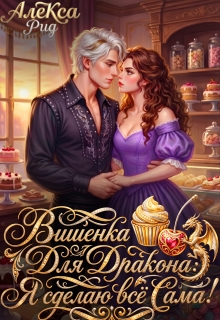 Вишенка для Дракона: Я сделаю всё Сама! (Александра)