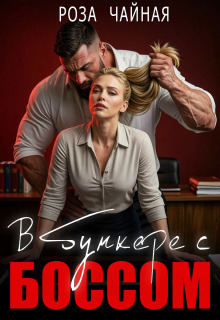 В бункере с боссом (Роза Чайная)
