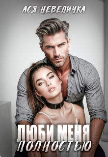 Люби меня полностью (Ася Невеличка)