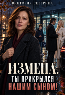 Измена: Ты Прикрылся Нашим Сыном (Виктория Северина)