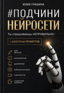 Подчини нейросети. Ты спрашиваешь неправильно (Юлия Гришина)