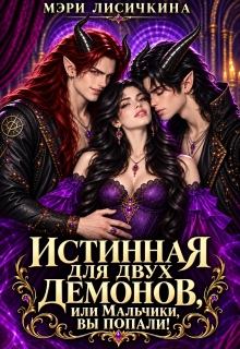 Истинная для двух демонов, или Мальчики, вы попали! (Мэри Лисичкина)