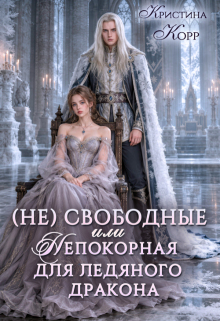 (не)свободные, или Непокорная для ледяного дракона (Кристина Корр)