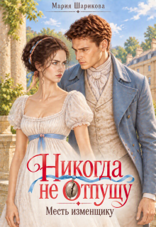 Никогда не отпущу. Месть изменщику (Мария Шарикова)