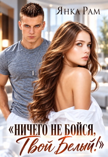 Ничего не бойся! Твой Белый (Янка Рам)
